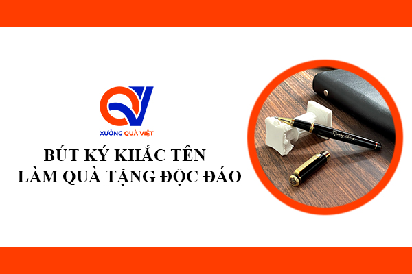 Mua Bút Ký Khắc Tên Làm Quà Tặng Độc Đáo Từ Xưởng Quà Việt
