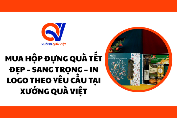 Mua hộp đựng quà Tết đẹp – sang trọng – in logo theo yêu cầu tại Xưởng Quà Việt
