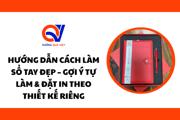 Hướng Dẫn Cách Làm Sổ Tay Đẹp – Gợi Ý Tự Làm & Đặt In Theo Thiết Kế Riêng