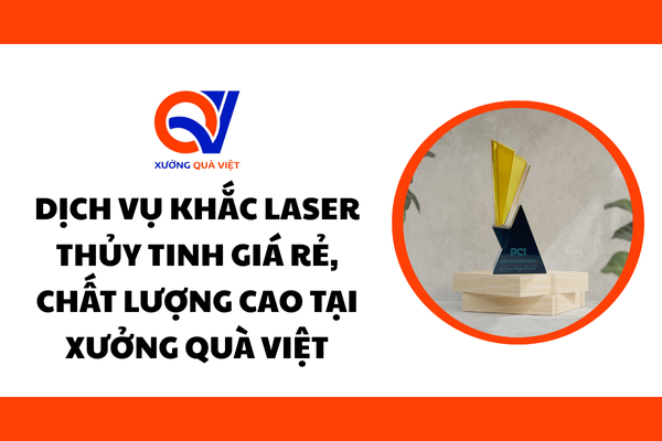 Dịch vụ khắc laser thủy tinh giá rẻ, chất lượng cao tại Xưởng Quà Việt