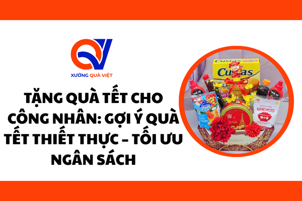 Tặng quà Tết cho công nhân: Gợi ý quà Tết thiết thực – tối ưu ngân sách