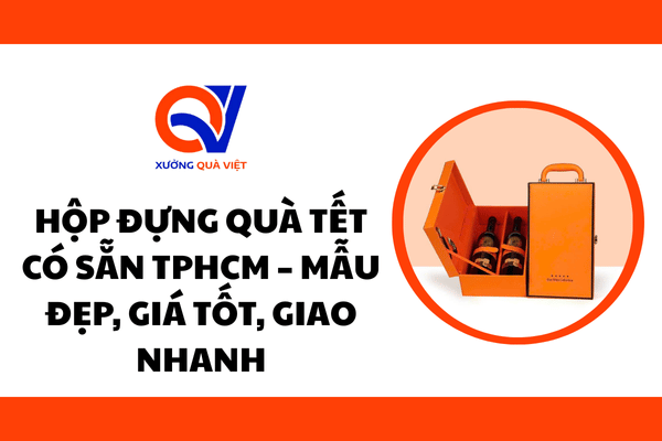 Hộp Đựng Quà Tết Có Sẵn TPHCM – Mẫu Đẹp, Giá Tốt, Giao Nhanh