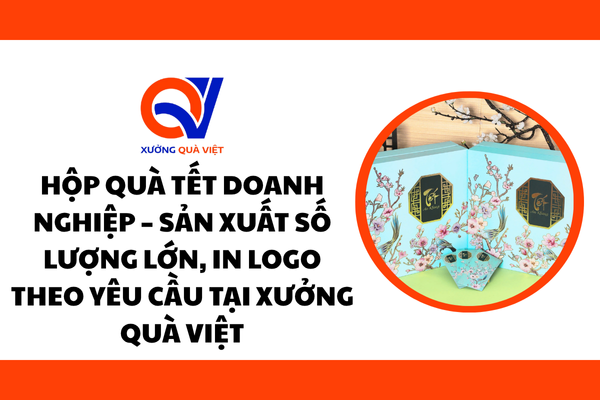 Hộp quà Tết doanh nghiệp – Sản xuất số lượng lớn, in logo theo yêu cầu tại Xưởng Quà Việt
