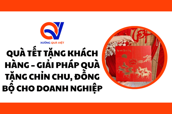 Quà Tết tặng khách hàng – Giải pháp quà tặng chỉn chu, đồng bộ cho doanh nghiệp