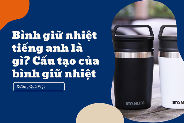 Bình giữ nhiệt tiếng anh là gì? Cấu tạo của bình giữ nhiệt