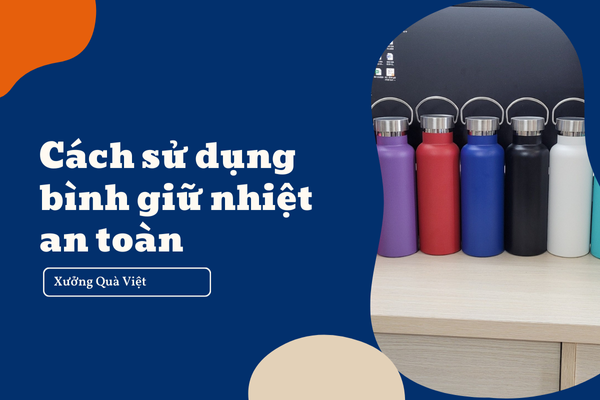 Cách sử dụng bình giữ nhiệt an toàn với sức khỏe, bền đẹp lâu dài