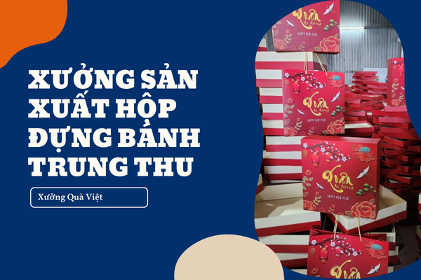 Xưởng sản xuất hộp đựng bánh trung thu, thiết kế, in ấn theo yêu cầu