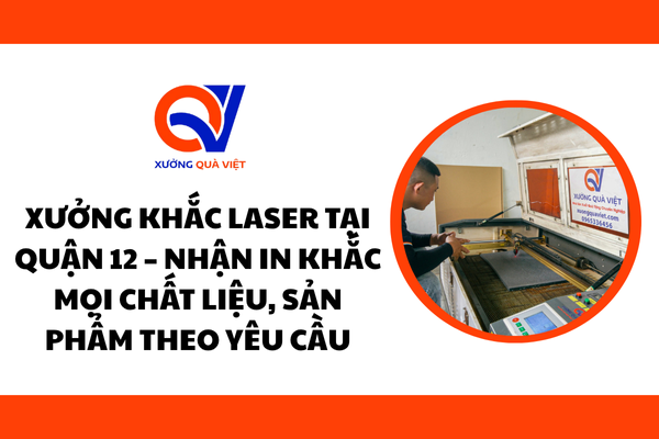 Xưởng khắc laser tại quận 12 – Nhận in khắc mọi chất liệu, sản phẩm theo yêu cầu