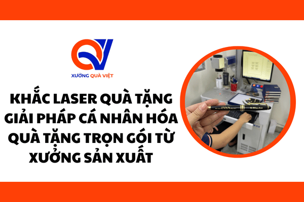 Khắc laser quà tặng – Giải pháp cá nhân hóa quà tặng trọn gói từ xưởng sản xuất