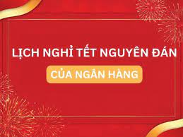 Lịch nghỉ tết nguyên đán 2024 của các ngân hàng