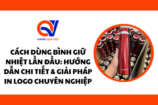 Cách dùng bình giữ nhiệt lần đầu: Hướng dẫn chi tiết & giải pháp in logo chuyên nghiệp